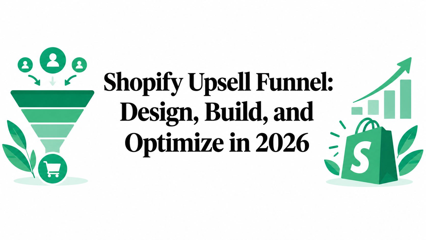 Shopify Upsell Funnel: Design, Build, and Optimize in 2026